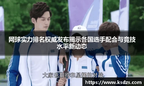 网球实力排名权威发布揭示各国选手配合与竞技水平新动态